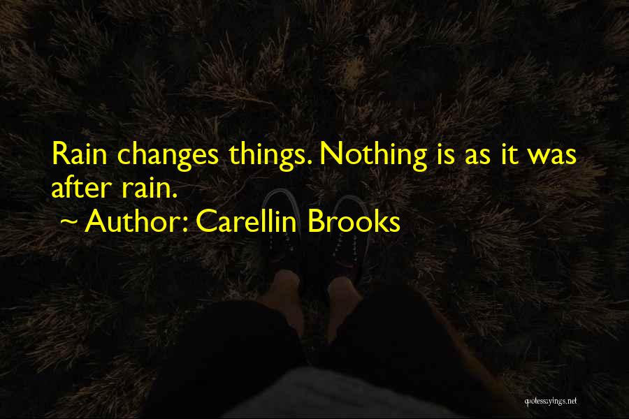 Carellin Brooks Quotes: Rain Changes Things. Nothing Is As It Was After Rain.