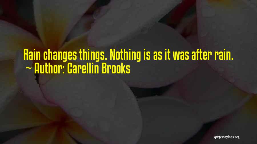 Carellin Brooks Quotes: Rain Changes Things. Nothing Is As It Was After Rain.