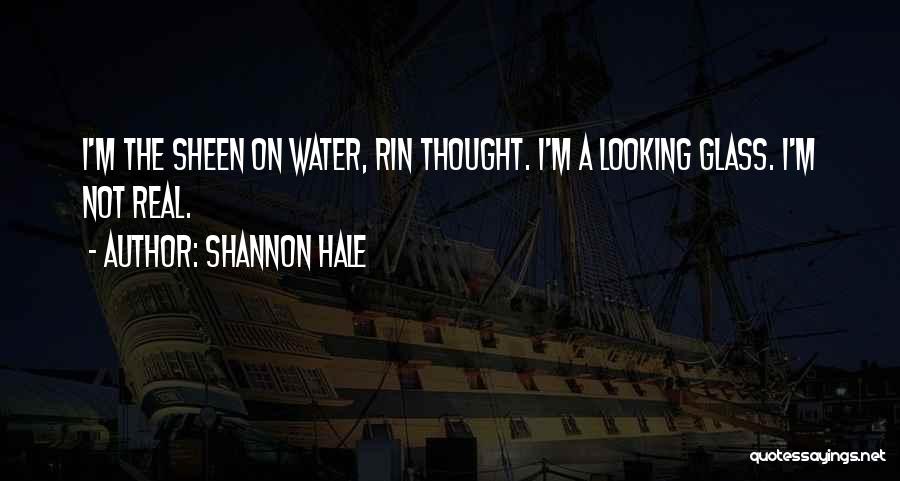 Shannon Hale Quotes: I'm The Sheen On Water, Rin Thought. I'm A Looking Glass. I'm Not Real.