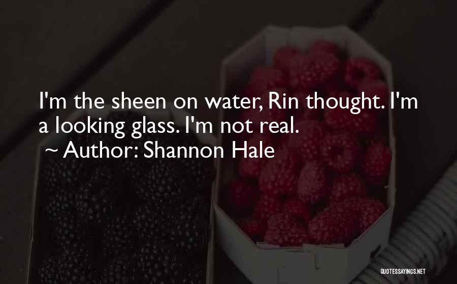 Shannon Hale Quotes: I'm The Sheen On Water, Rin Thought. I'm A Looking Glass. I'm Not Real.