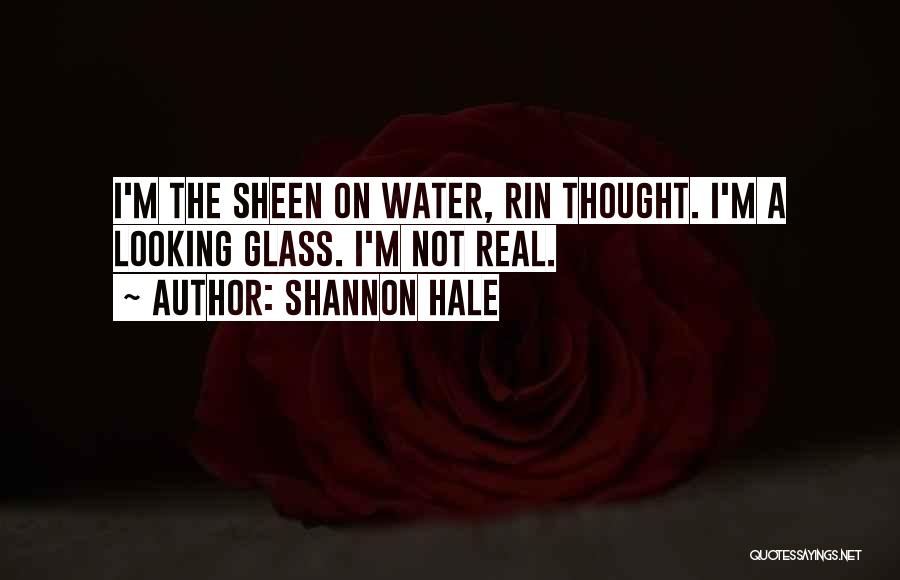 Shannon Hale Quotes: I'm The Sheen On Water, Rin Thought. I'm A Looking Glass. I'm Not Real.