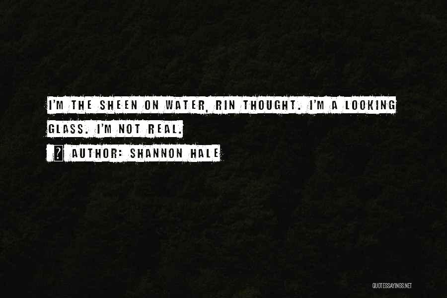 Shannon Hale Quotes: I'm The Sheen On Water, Rin Thought. I'm A Looking Glass. I'm Not Real.