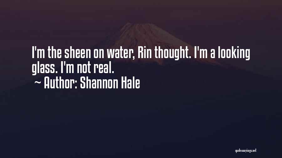 Shannon Hale Quotes: I'm The Sheen On Water, Rin Thought. I'm A Looking Glass. I'm Not Real.