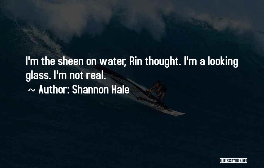 Shannon Hale Quotes: I'm The Sheen On Water, Rin Thought. I'm A Looking Glass. I'm Not Real.
