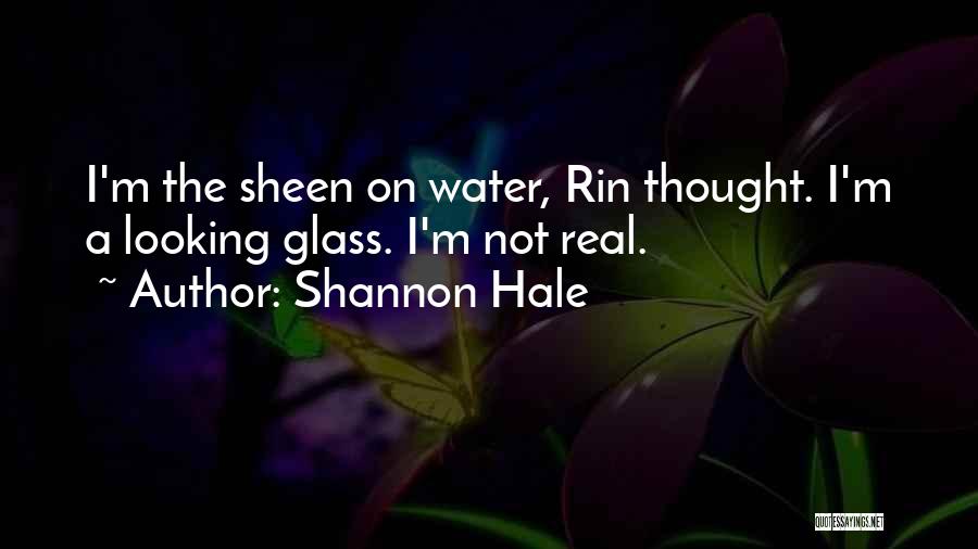 Shannon Hale Quotes: I'm The Sheen On Water, Rin Thought. I'm A Looking Glass. I'm Not Real.