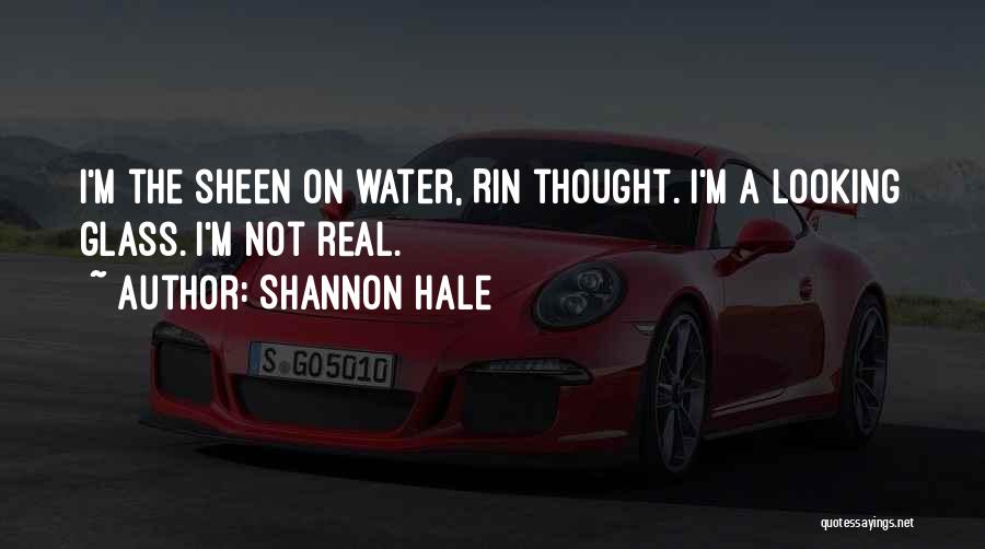 Shannon Hale Quotes: I'm The Sheen On Water, Rin Thought. I'm A Looking Glass. I'm Not Real.