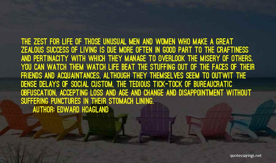 Edward Hoagland Quotes: The Zest For Life Of Those Unusual Men And Women Who Make A Great Zealous Success Of Living Is Due