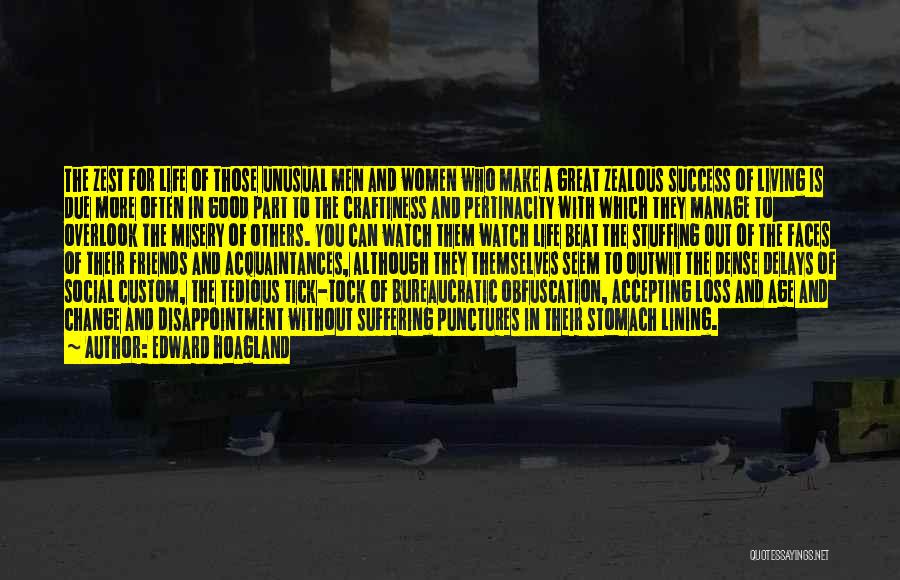 Edward Hoagland Quotes: The Zest For Life Of Those Unusual Men And Women Who Make A Great Zealous Success Of Living Is Due