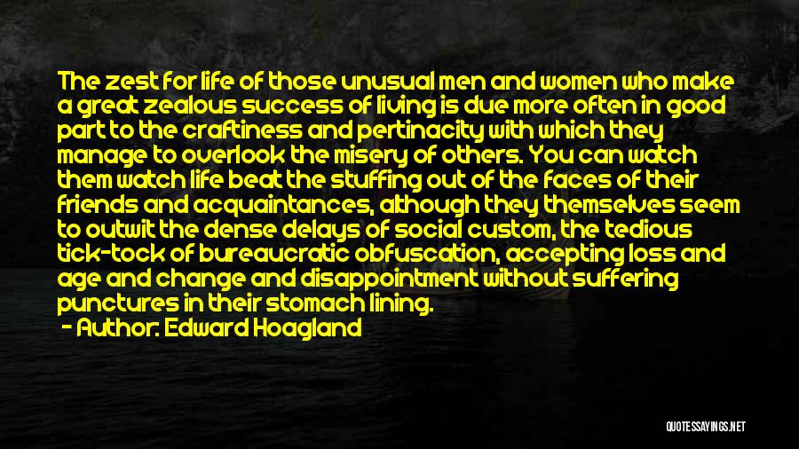 Edward Hoagland Quotes: The Zest For Life Of Those Unusual Men And Women Who Make A Great Zealous Success Of Living Is Due