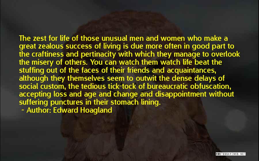 Edward Hoagland Quotes: The Zest For Life Of Those Unusual Men And Women Who Make A Great Zealous Success Of Living Is Due