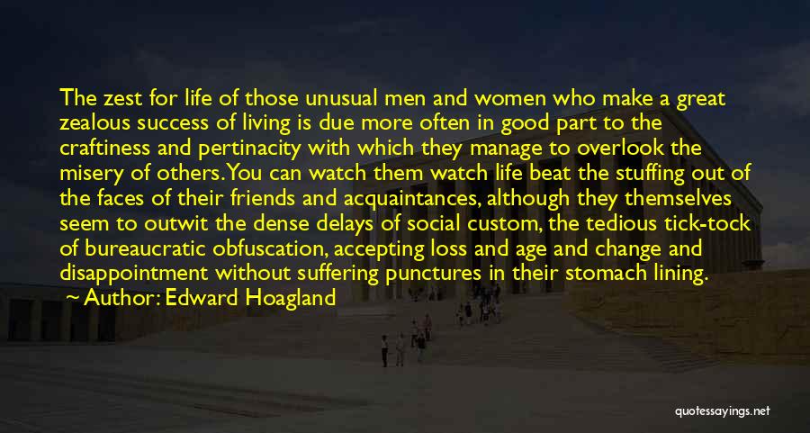 Edward Hoagland Quotes: The Zest For Life Of Those Unusual Men And Women Who Make A Great Zealous Success Of Living Is Due