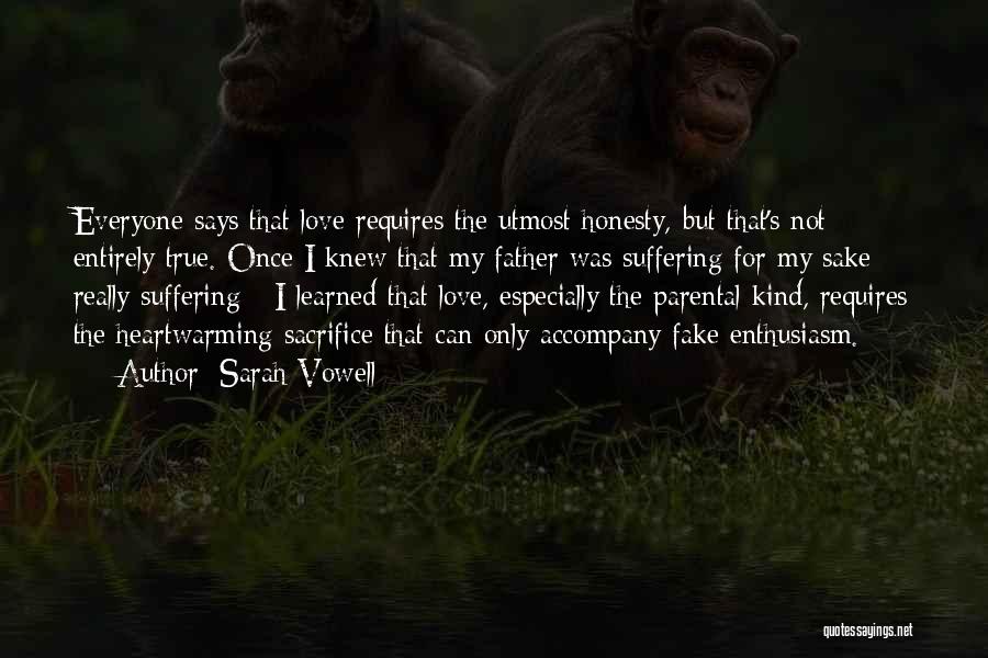 Sarah Vowell Quotes: Everyone Says That Love Requires The Utmost Honesty, But That's Not Entirely True. Once I Knew That My Father Was