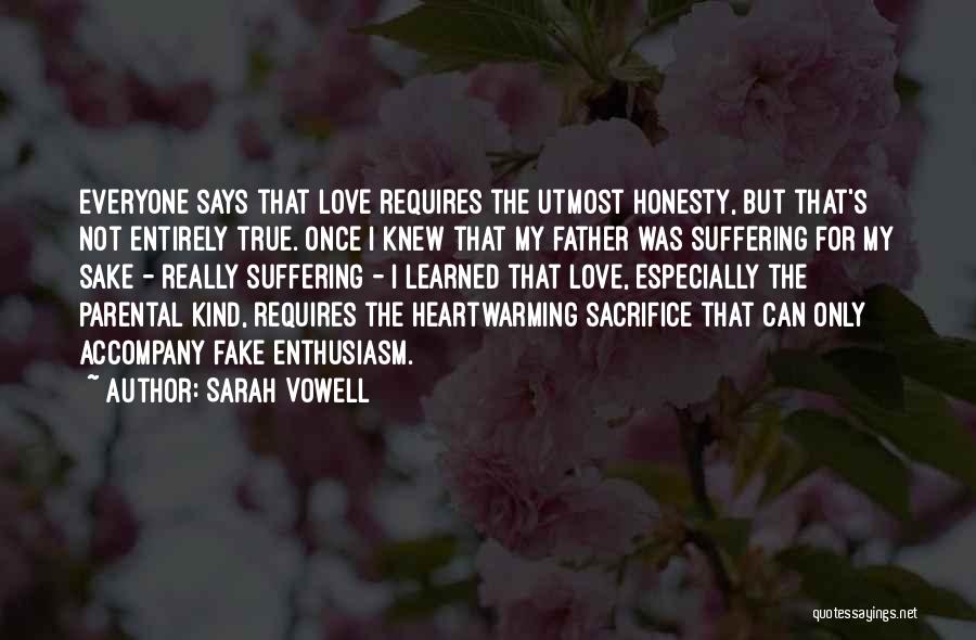 Sarah Vowell Quotes: Everyone Says That Love Requires The Utmost Honesty, But That's Not Entirely True. Once I Knew That My Father Was