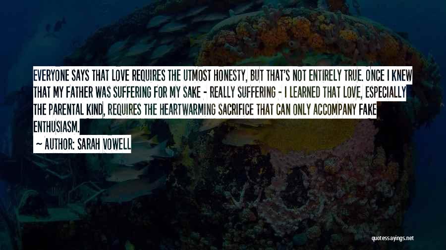 Sarah Vowell Quotes: Everyone Says That Love Requires The Utmost Honesty, But That's Not Entirely True. Once I Knew That My Father Was