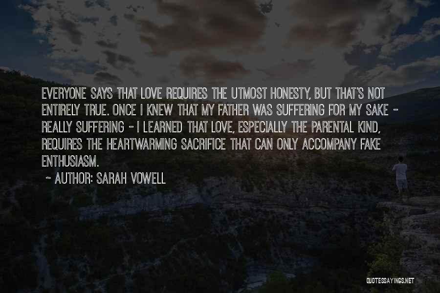 Sarah Vowell Quotes: Everyone Says That Love Requires The Utmost Honesty, But That's Not Entirely True. Once I Knew That My Father Was