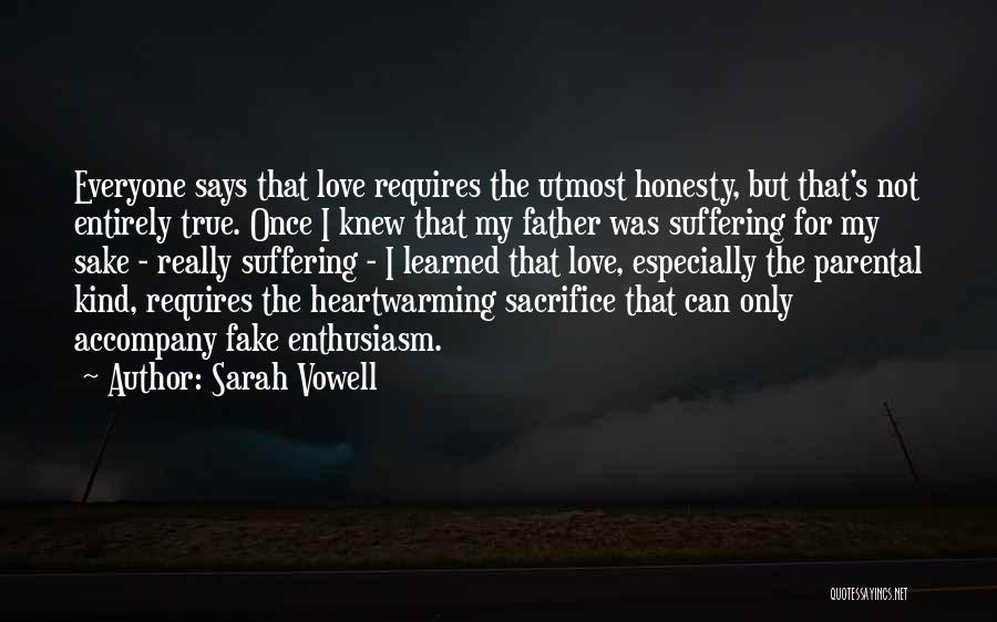 Sarah Vowell Quotes: Everyone Says That Love Requires The Utmost Honesty, But That's Not Entirely True. Once I Knew That My Father Was