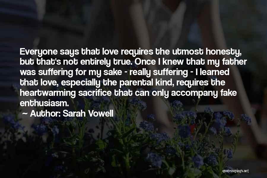 Sarah Vowell Quotes: Everyone Says That Love Requires The Utmost Honesty, But That's Not Entirely True. Once I Knew That My Father Was