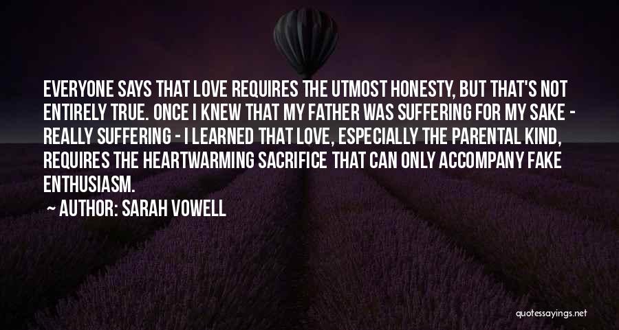 Sarah Vowell Quotes: Everyone Says That Love Requires The Utmost Honesty, But That's Not Entirely True. Once I Knew That My Father Was