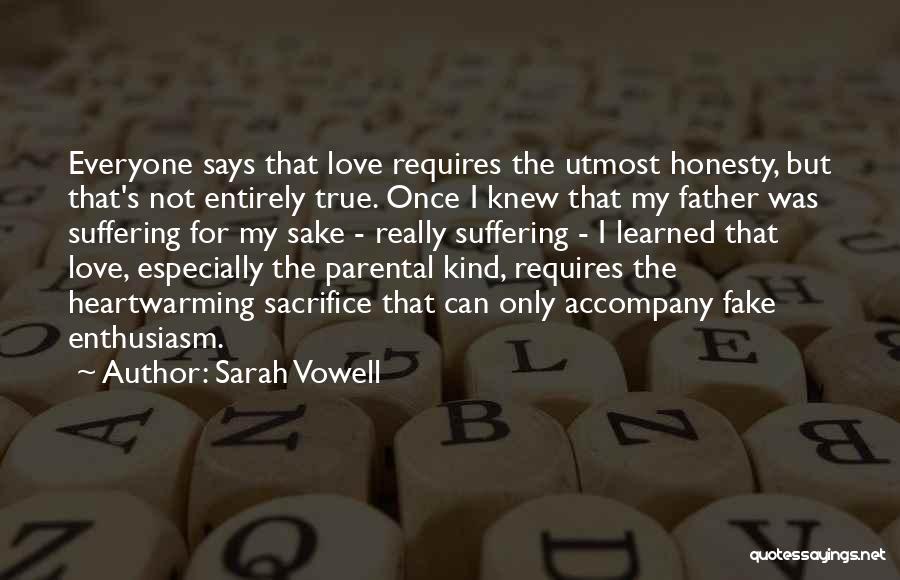 Sarah Vowell Quotes: Everyone Says That Love Requires The Utmost Honesty, But That's Not Entirely True. Once I Knew That My Father Was