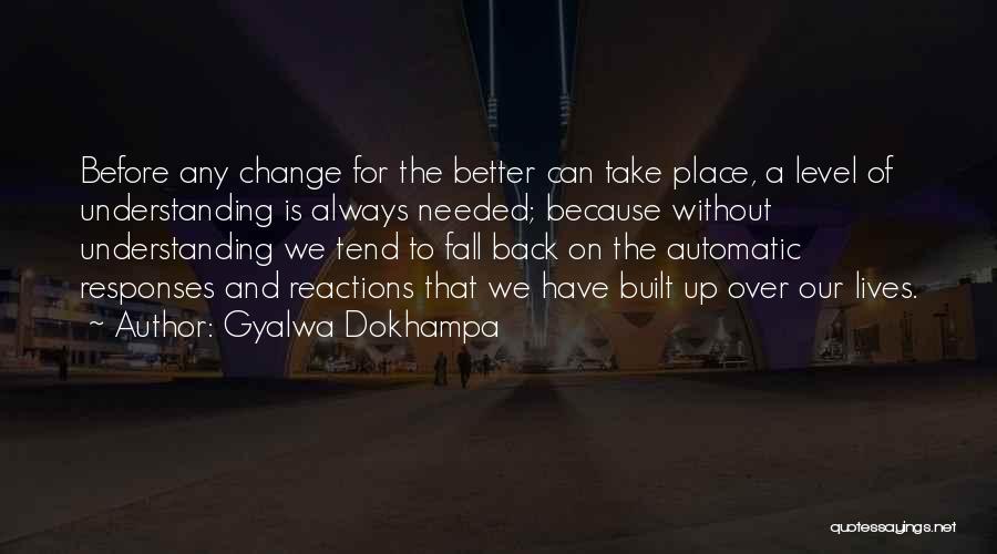 Gyalwa Dokhampa Quotes: Before Any Change For The Better Can Take Place, A Level Of Understanding Is Always Needed; Because Without Understanding We