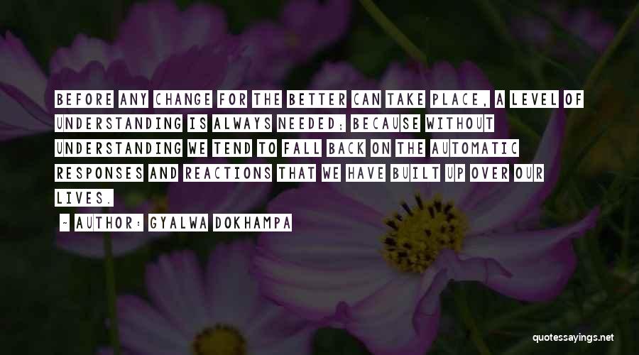 Gyalwa Dokhampa Quotes: Before Any Change For The Better Can Take Place, A Level Of Understanding Is Always Needed; Because Without Understanding We