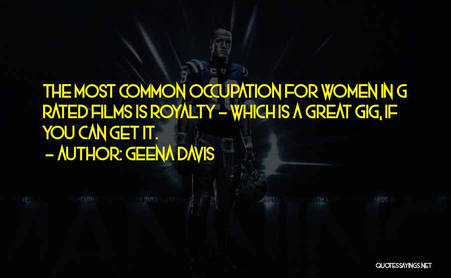 Geena Davis Quotes: The Most Common Occupation For Women In G Rated Films Is Royalty - Which Is A Great Gig, If You