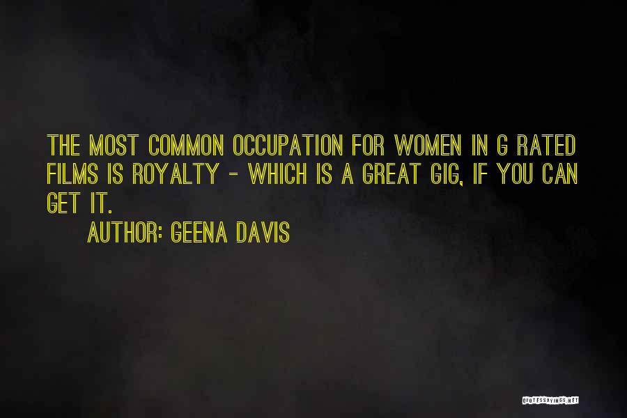 Geena Davis Quotes: The Most Common Occupation For Women In G Rated Films Is Royalty - Which Is A Great Gig, If You