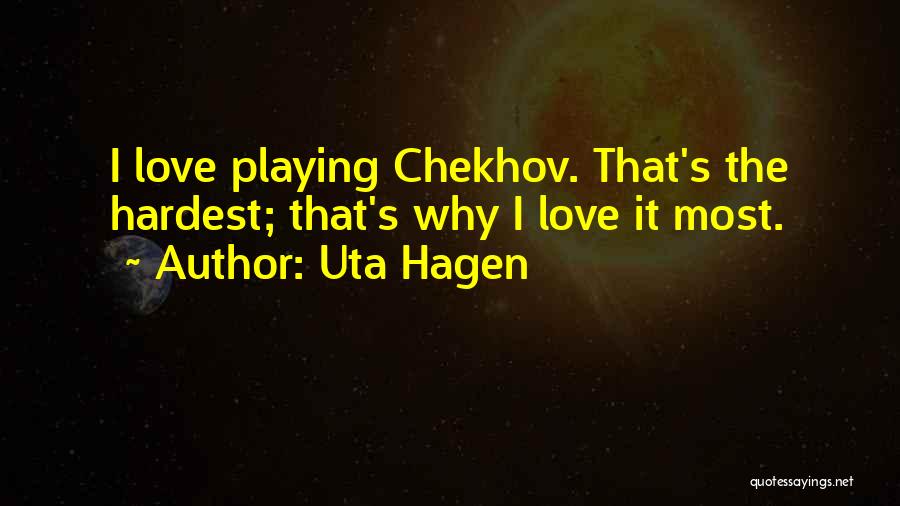 Uta Hagen Quotes: I Love Playing Chekhov. That's The Hardest; That's Why I Love It Most.