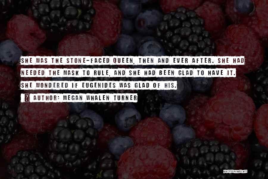 Megan Whalen Turner Quotes: She Was The Stone-faced Queen, Then And Ever After. She Had Needed The Mask To Rule, And She Had Been