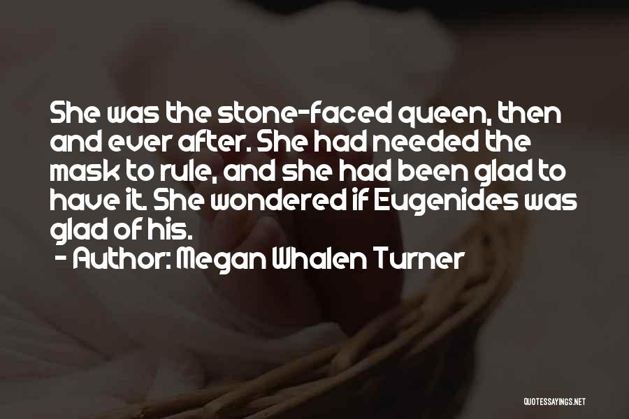 Megan Whalen Turner Quotes: She Was The Stone-faced Queen, Then And Ever After. She Had Needed The Mask To Rule, And She Had Been