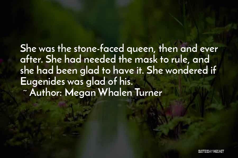 Megan Whalen Turner Quotes: She Was The Stone-faced Queen, Then And Ever After. She Had Needed The Mask To Rule, And She Had Been