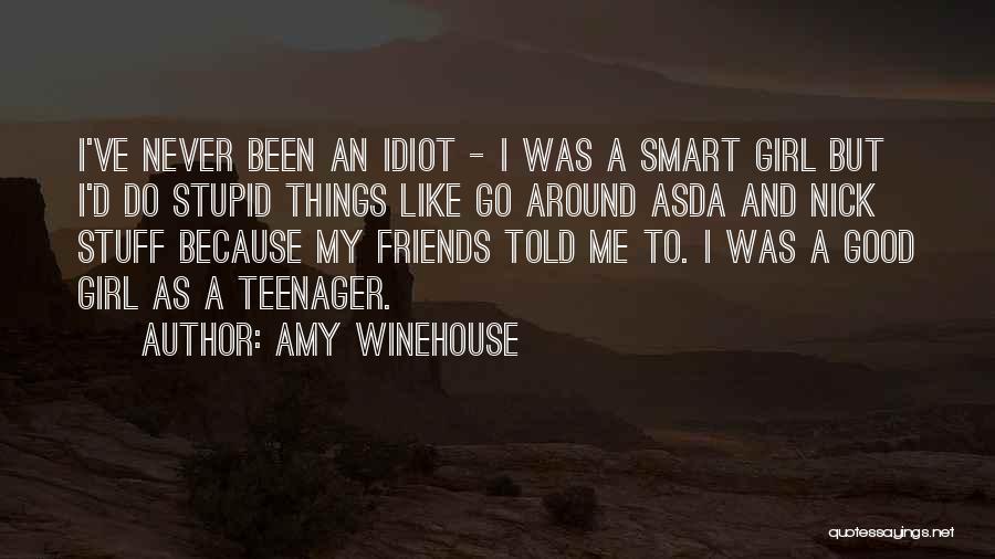 Amy Winehouse Quotes: I've Never Been An Idiot - I Was A Smart Girl But I'd Do Stupid Things Like Go Around Asda