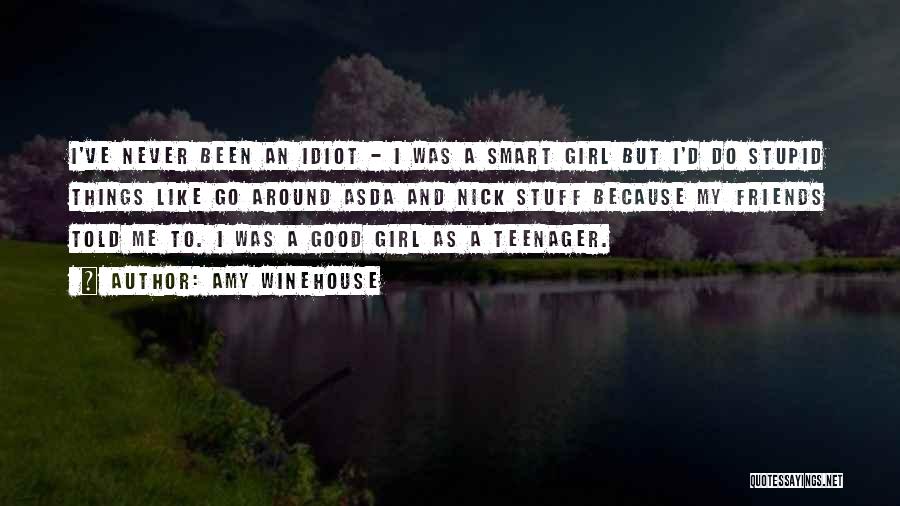 Amy Winehouse Quotes: I've Never Been An Idiot - I Was A Smart Girl But I'd Do Stupid Things Like Go Around Asda
