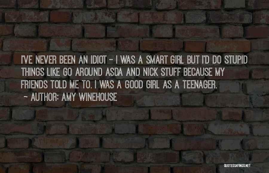 Amy Winehouse Quotes: I've Never Been An Idiot - I Was A Smart Girl But I'd Do Stupid Things Like Go Around Asda