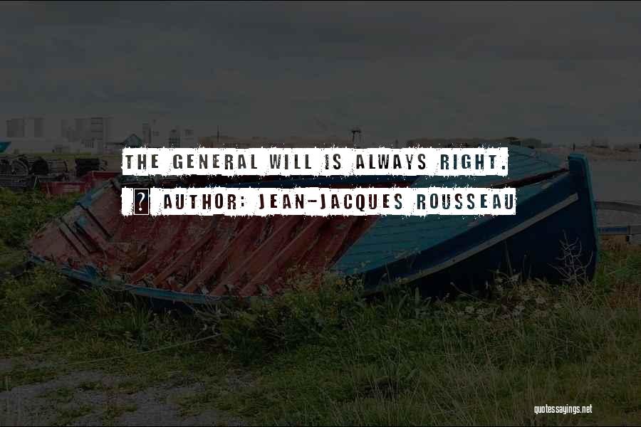 Jean-Jacques Rousseau Quotes: The General Will Is Always Right.