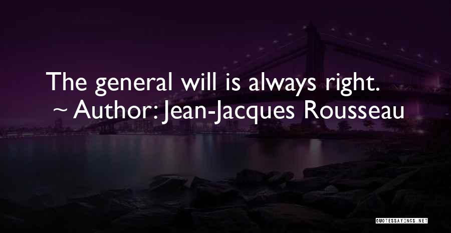 Jean-Jacques Rousseau Quotes: The General Will Is Always Right.