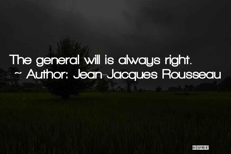 Jean-Jacques Rousseau Quotes: The General Will Is Always Right.