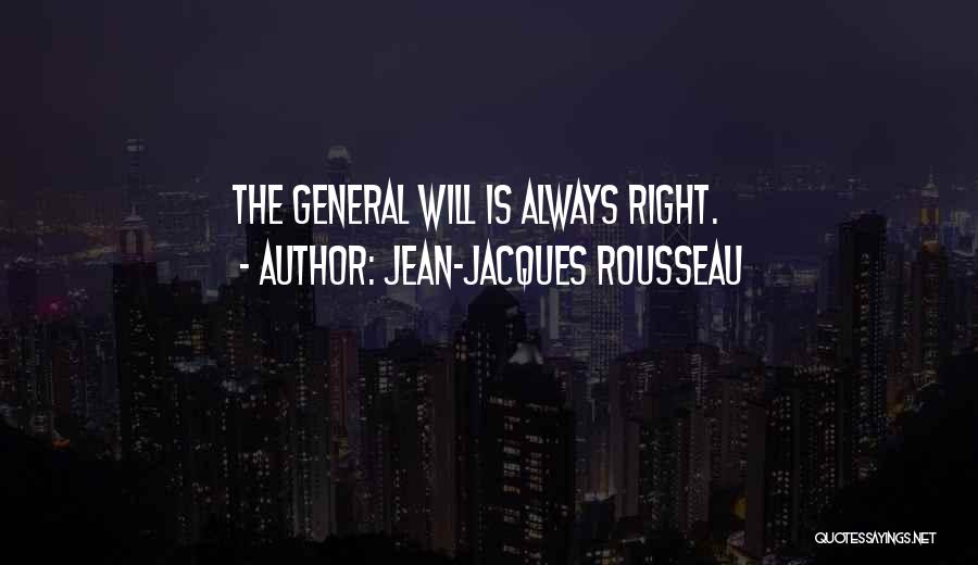 Jean-Jacques Rousseau Quotes: The General Will Is Always Right.