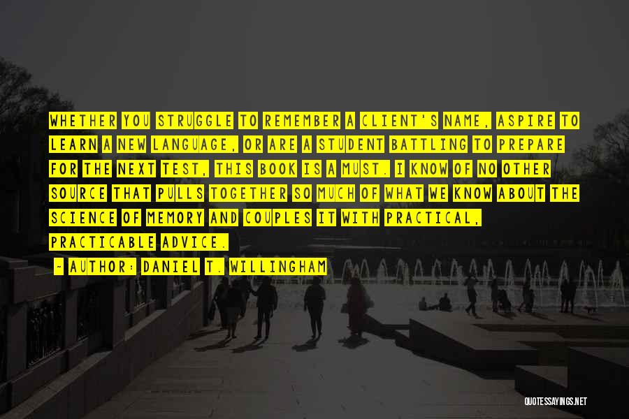 Daniel T. Willingham Quotes: Whether You Struggle To Remember A Client's Name, Aspire To Learn A New Language, Or Are A Student Battling To