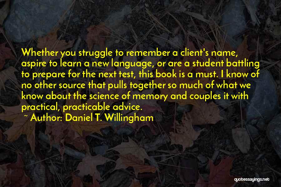 Daniel T. Willingham Quotes: Whether You Struggle To Remember A Client's Name, Aspire To Learn A New Language, Or Are A Student Battling To