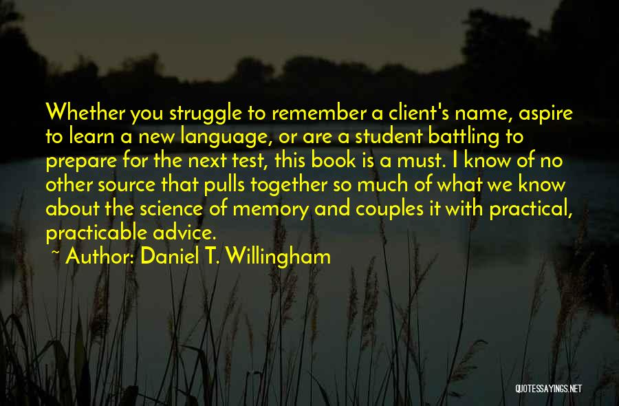 Daniel T. Willingham Quotes: Whether You Struggle To Remember A Client's Name, Aspire To Learn A New Language, Or Are A Student Battling To