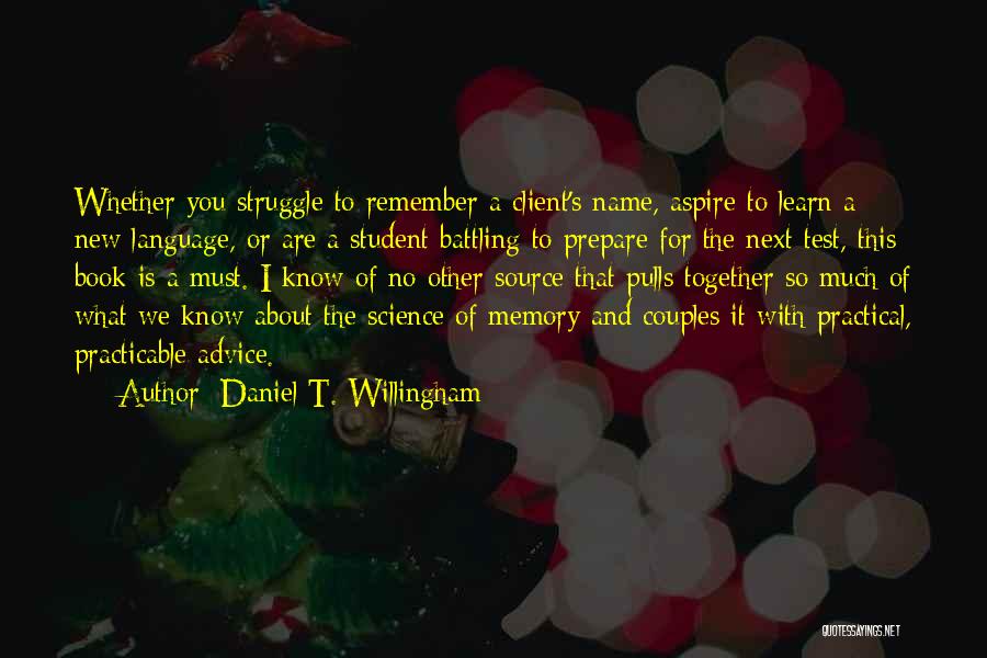 Daniel T. Willingham Quotes: Whether You Struggle To Remember A Client's Name, Aspire To Learn A New Language, Or Are A Student Battling To