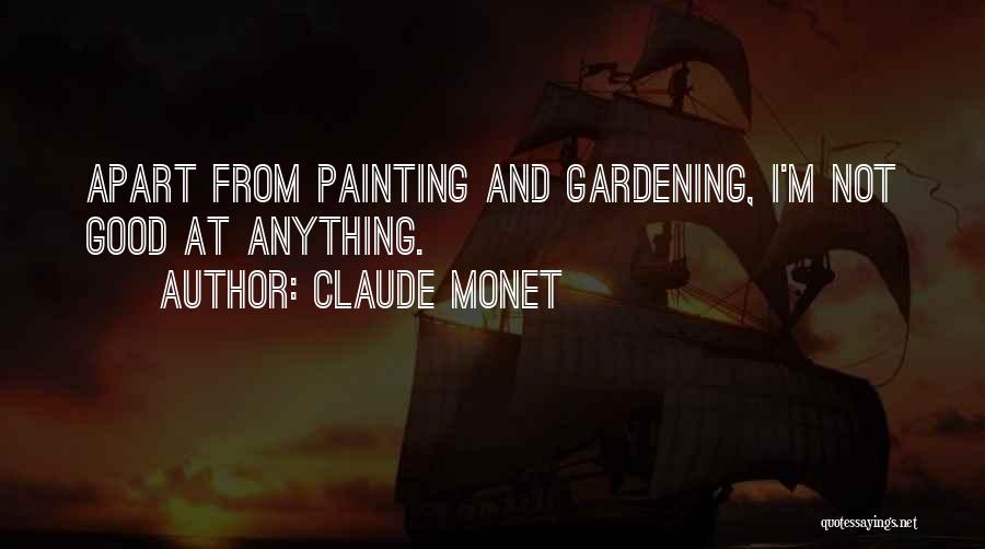 Claude Monet Quotes: Apart From Painting And Gardening, I'm Not Good At Anything.
