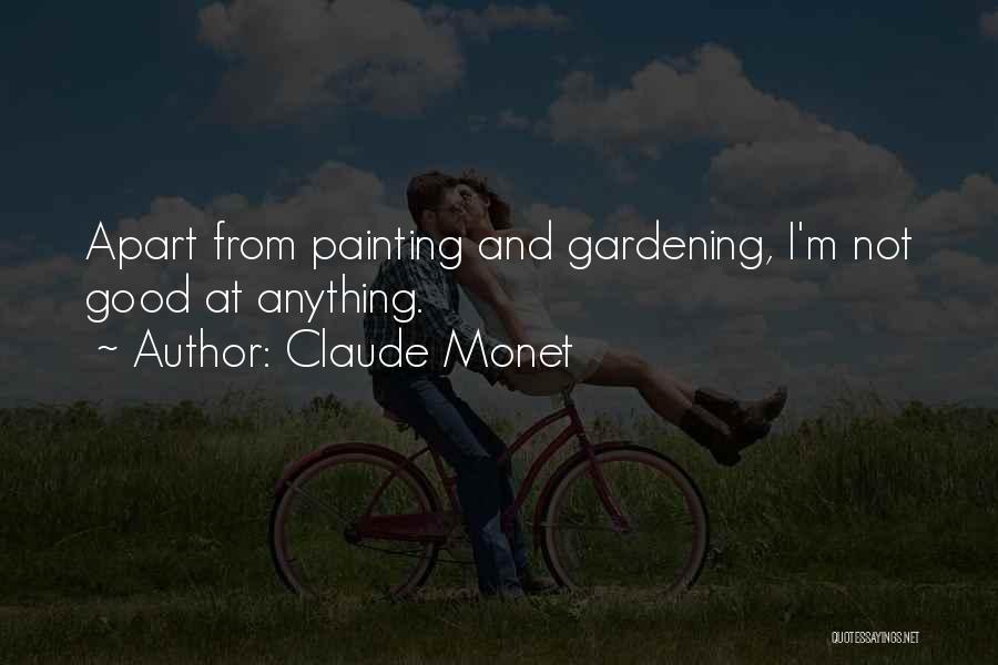 Claude Monet Quotes: Apart From Painting And Gardening, I'm Not Good At Anything.
