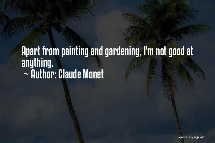 Claude Monet Quotes: Apart From Painting And Gardening, I'm Not Good At Anything.