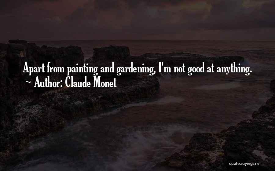 Claude Monet Quotes: Apart From Painting And Gardening, I'm Not Good At Anything.