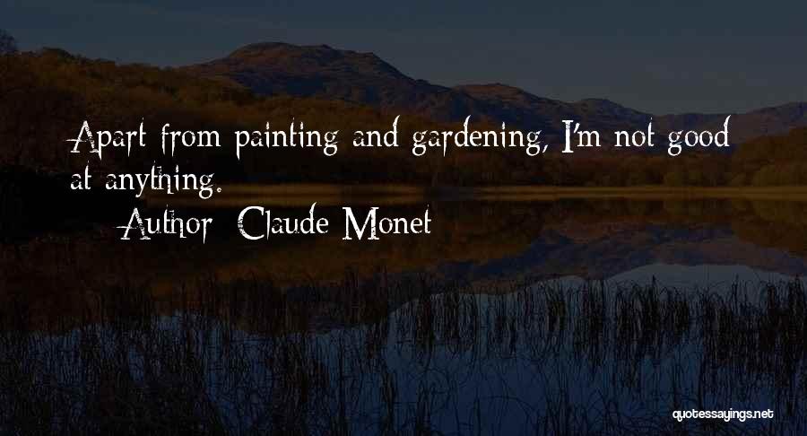 Claude Monet Quotes: Apart From Painting And Gardening, I'm Not Good At Anything.