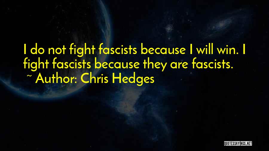 Chris Hedges Quotes: I Do Not Fight Fascists Because I Will Win. I Fight Fascists Because They Are Fascists.