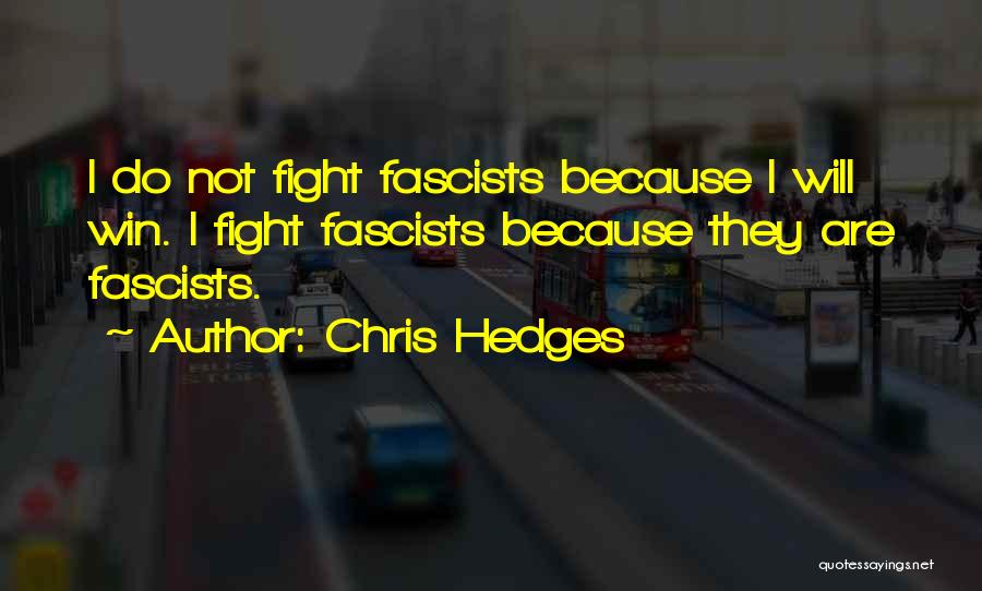 Chris Hedges Quotes: I Do Not Fight Fascists Because I Will Win. I Fight Fascists Because They Are Fascists.