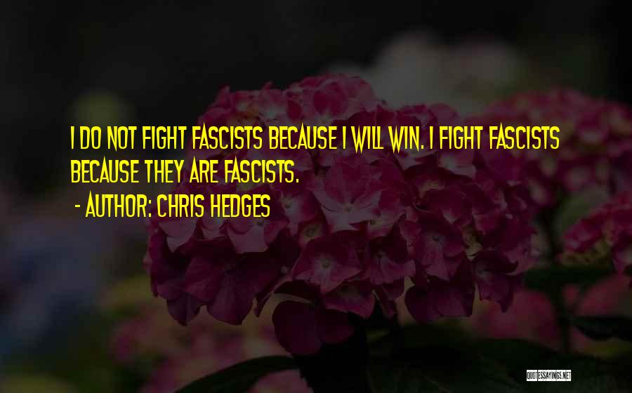 Chris Hedges Quotes: I Do Not Fight Fascists Because I Will Win. I Fight Fascists Because They Are Fascists.